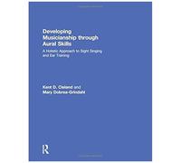 Developing Musicianship Through Aural Skills: A Holistic Approach To Sight Singing And Ear Training