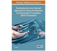 Developing Service-Oriented Applications Using The Windows Communication Foundation (Wcf) Framework