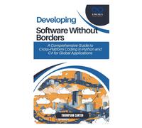 Developing Software Without Borders: A Comprehensive Guide To Cross-Platform Coding In Python And C# For Global Applications