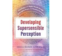 Developing Supersensible Perception: Knowledge of the Higher Worlds through Entheogens, Prayer, and Nondual Awareness