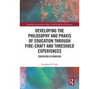 Developing the Philosophy and Praxis of Education through Fire-craft and Threshold Experiences Education as Kindling - Jonathan M. Code - Routledge - ebook (ePub) - Livre