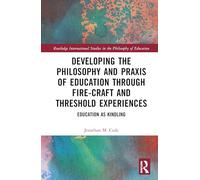 Developing the Philosophy and Praxis of Education Through Fire-craft and Threshold Experiences: Education As Kindling