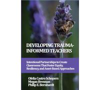 Developing Trauma-informed Teachers: Intentional Partnerships to Create Classrooms That Foster Equity, Resiliency, and Asset-based Approaches