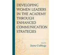 Developing Women Leaders in the Academy through Enhanced Communication Strategies Developing Women Leaders in the Academy through Enhanced Communication Strategies (Auteur)