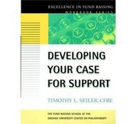 Developing Your Case for Support by Seiler & Timothy L. Indiana University Center on PhilanthropyFund Raising School & Indianapolis & Indiana Seiler, Timothy L. (Auteur)