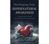 Developing Your Supernatural Awareness: Connecting With an Interactive Universe