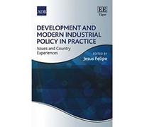 Development and Modern Industrial Policy in Practice: Issues and Country Experiences - [Livre en VO] Jesus Felipe (Auteur)