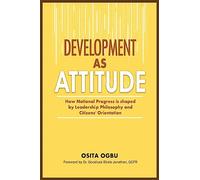 Development as Attitude: How National Progress is shaped by Leadership Philosophy and Citizens' Orientation