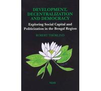 Development, Decentralization And Democracy: Exploring Social Capital And Politicization In The Bengal Region