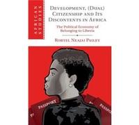 Development Dual Citizenship and Its Discontents in Africa by Robtel Neajai London School of Economics and Political Science Pailey Robtel Neajai London School of Economics and Political Science Paile