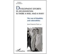Development Efforts in Afghanistan Is There a Will and a Way the Case of Disability and Vulnarabilit Trani Jean Frans (Auteur)