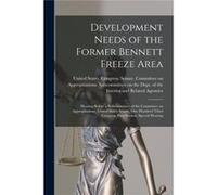 Development Needs of the Former Bennett Freeze Area Hearing Before a Subcommittee of the Committee on Appropriations United States Senate One Hundred Thir Creative Media Partners LLCCreative Media Par