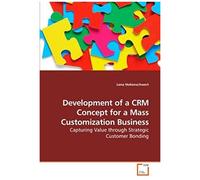 Development Of A Crm Concept For A Mass Customization Business: Capturing Value Through Strategic Customer Bonding