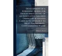 Development Of A Screening Model For Design And Costing Of An Innovative Tailored Granular Activated Carbon Technology To Treat Perchlorate-Contaminated Water