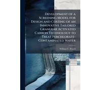 Development Of A Screening Model For Design And Costing Of An Innovative Tailored Granular Activated Carbon Technology To Treat Perchlorate-Contaminated Water