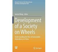 Development Of A Society On Wheels: Understanding The Rise Of Automobile-Dependency In China (Research Series On The Chinese Dream And China's Development Path)