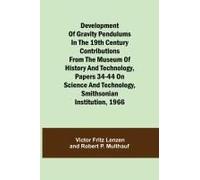 Development Of Gravity Pendulums In The 19th Century Contributions From The Museum Of History And Technology, Papers 34-44 On Science And Technology, Smithsonian Institution, 1966