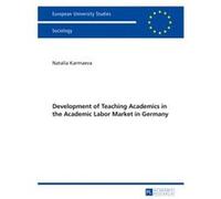 Development Of Teaching Academics In The Academic Labor Market In Germany (Europaeische Hochschulschriften / European University Studies / Publications Universitaires Europeennes) (Paperback) Natalia