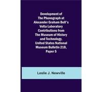 Development Of The Phonograph At Alexander Graham BellS Volta Laboratory Contributions From The Museum Of History And Technology United States National Mu Leslie J. NewvilleLeslie J. Newville (Auteur)