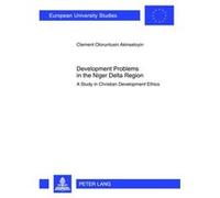 Development Problems In The Niger Delta Region: A Study In Christian Development Ethics (Europaeische Hochschulschriften / European University Studies / Publications Universitaires Europeennes) (Paper