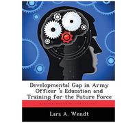 Developmental Gap In Army Officer 's Education And Training For The Future Force