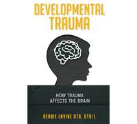 Developmental Trauma: How Trauma Affects the Brain