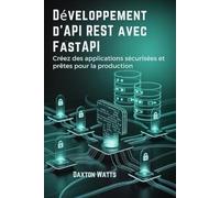 Développement d'API REST avec FastAPI: Créez des applications sécurisées et prêtes pour la production