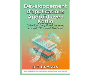 Développement d'applications Android avec Kotlin: Création d'applications avec Android Studio et Firebase