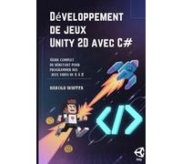 Développement de jeux Unity 2D avec C#: Guide complet du débutant pour programmer des jeux vidéo de A à Z