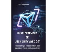Développement de jeux Unity avec C#: Guide pratique pour débutants avec projets et exemples étape par étape
