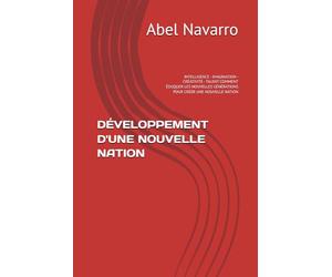 DÉVELOPPEMENT D'UNE NOUVELLE NATION: INTELLIGENCE - IMAGINATION - CRÉATIVITÉ - TALENT COMMENT ÉDUQUER LES NOUVELLES GÉNÉRATIONS POUR CRÉER UNE NOUVELLE NATION