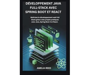 DÉVELOPPEMENT JAVA FULL-STACK AVEC SPRING BOOT ET REACT: Maîtrisez le développement web Full Stack grâce à des projets pratiques avec Java, Spring Boot 3 et React.
