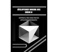 Développement Moderne avec Cursor AI : Maîtriser le Vibe Coding pour des Applications Performantes: Concevoir, automatiser et déployer des applications modernes avec des outils IA avancés