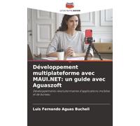Développement multiplateforme avec MAUI.NET: un guide avec Aguaszoft: Développements révolutionnaires d'applications mobiles et de bureau