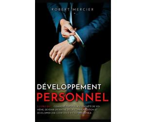 DÉVELOPPEMENT PERSONNEL: 3 livres en 1 - Comment partir à la conquête de soi-même, devenir un maître de la communication, et développer une confiance en soi irrésistible
