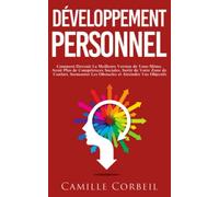 Développement Personnel: Comment Devenir La Meilleure Version de Vous-Même, Avoir Plus de Compétences Sociales, Sortir de Votre Zone de Confort, Surmonter Les Obstacles et Atteindre Vos Objectifs