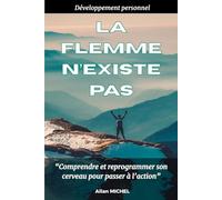 Développement personnel : La flemme n'existe pas: Comprendre er reprogrammer son cerveau pour passer à l'action