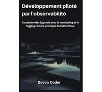Développement piloté par l'observabilité: Construire des logiciels avec le monitoring et le logging comme principes fondamentaux
