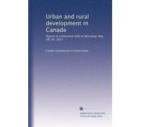 Développement urbain et rural au Canada : Rapport de la conférence tenue à Winnipeg, du 28 au 30 mai 1917