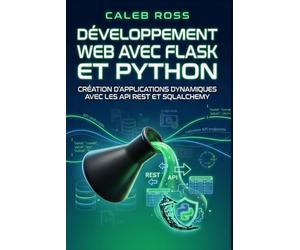 Développement web avec Flask et Python: Création d'applications dynamiques avec les API REST et SQLAlchemy