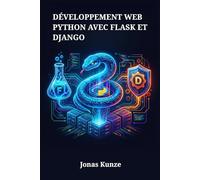 Développement web Python avec Flask et Django: Un guide étape par étape pour concevoir des applications serveur évolutives