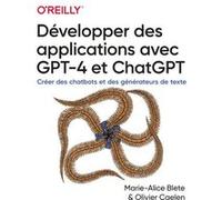 Développer des applications avec GPT-4 et ChatGPT Marie-Alice Blete (Auteur), Olivier Caelen (Auteur), Olivier Engler (Traduction)