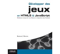 Développer des jeux en HTML5 & JavaScript. Multijoueur temps-réel avec Node.js et intégration à Facebook.