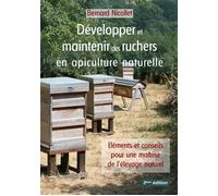 Développer et maintenir des ruchers en apiculture naturelle Eléments et conseils pour une maîtrise de l'élevage naturel - Bernard Nicollet - Puits Fleuri - broché - Guide
