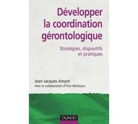 Développer la coordination gérontologique - Stratégies, dispositifs et pratiques - Jean-Jacques Amyot - Dunod - broché - Etude