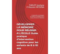 DÉVELOPPER LA MÉMOIRE POUR RÉUSSIR A L’ÉCOLE Guide pratique d’intervention cognitive pour les enfants de 6 à 10 ans: « Comprendre, accompagner et ... oral, la lecture, l’écriture et l’attention