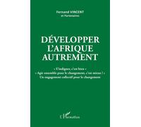 Développer l'Afrique autrement – S'indigner, c'est bien ; Agir ensemble, c'est mieux !