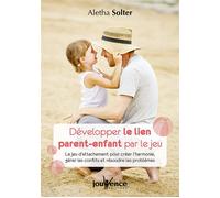 Développer le lien parent-enfant par le jeu Le jeu d'attachement pour créer l'harmonie, gérer les conflits et résoudre... - Aletha J. Solter - Jouvence - broché - Guide