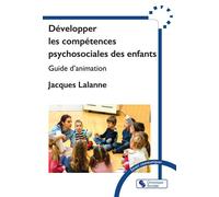 Développer les compétences psychosociales des enfants Guide d'animation - Jacques Lalanne - Chronique Sociale - broché - Guide