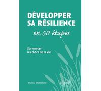 Développer sa résilience en 50 étapes - Surmonter les chocs de la vie